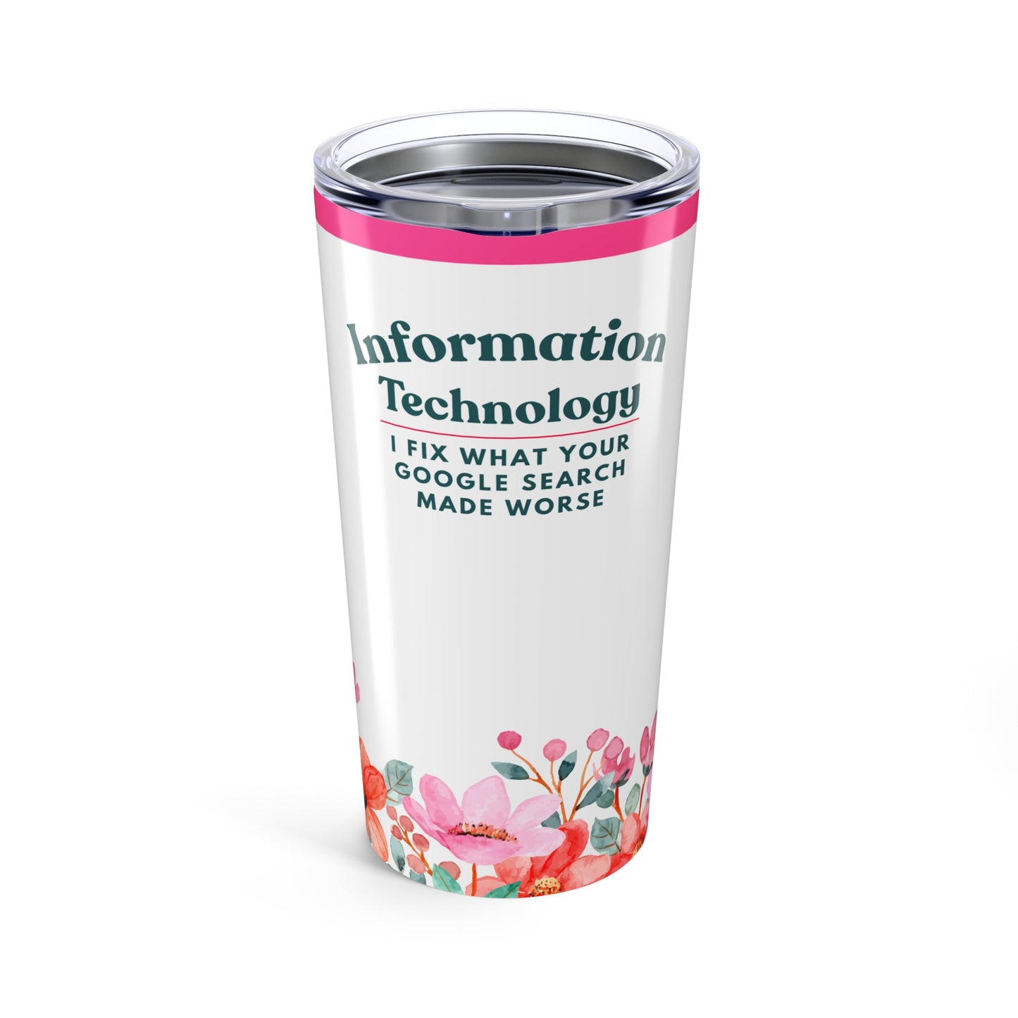 Information Technology 20 oz. Tumbler – “I Fix What Your Google Search Made Worse” Floral Travel Mug