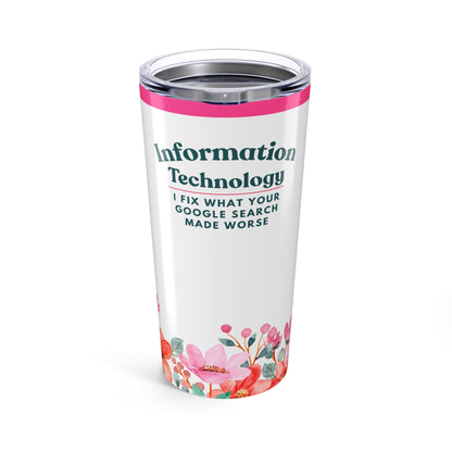 Information Technology 20 oz. Tumbler – “I Fix What Your Google Search Made Worse” Floral Travel Mug