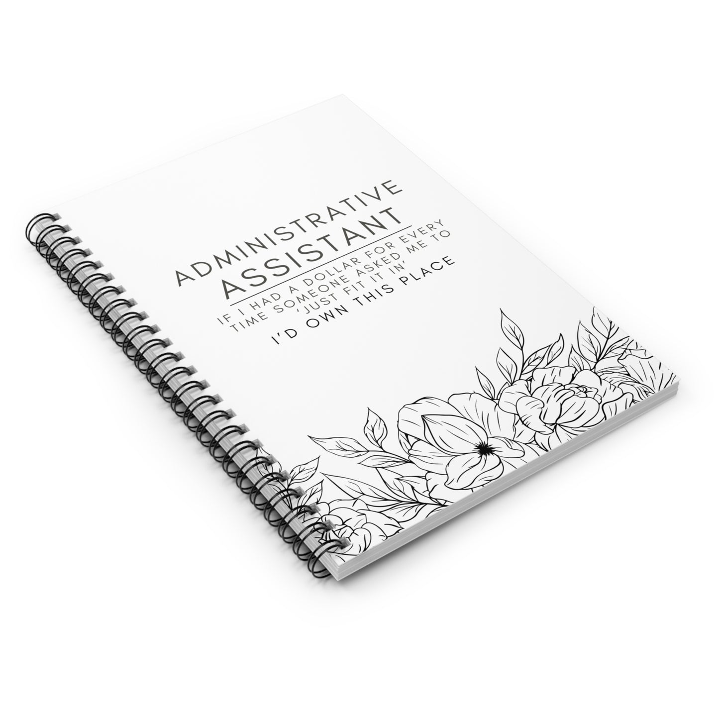 Administrative Assistant Floral Spiral Notebook - "If I had a dollar for every time someone said to ‘just fit it in,’ I’d own this place."