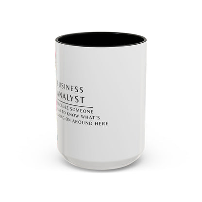 Business Analyst Coffee Mug – “Because Someone Has to Know What’s Going On Around Here”