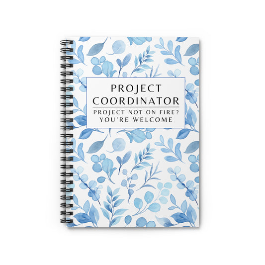 Project Coordinator Blue Floral, Spiral Notebook – “Project not on fire? You’re welcome.”
