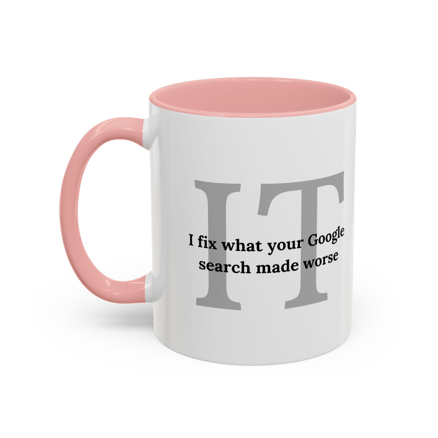 Information Technology Coffee Mug: "I Fix What Your Google Search Made Worse"