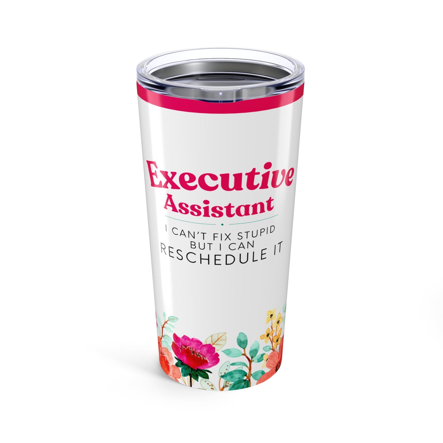 Executive Assistant Floral Tumbler 20 oz. - "I can’t fix stupid, but I can reschedule it."
