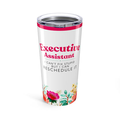 Executive Assistant Floral Tumbler 20 oz. - "I can’t fix stupid, but I can reschedule it."