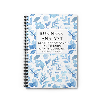 Business Analyst Spiral Notebook – “Because Someone Has to Know What’s Going On Around Here”