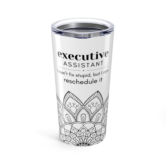 Executive Assistant Mandala Tumbler 20 oz. - "I can’t fix stupid, but I can reschedule it."