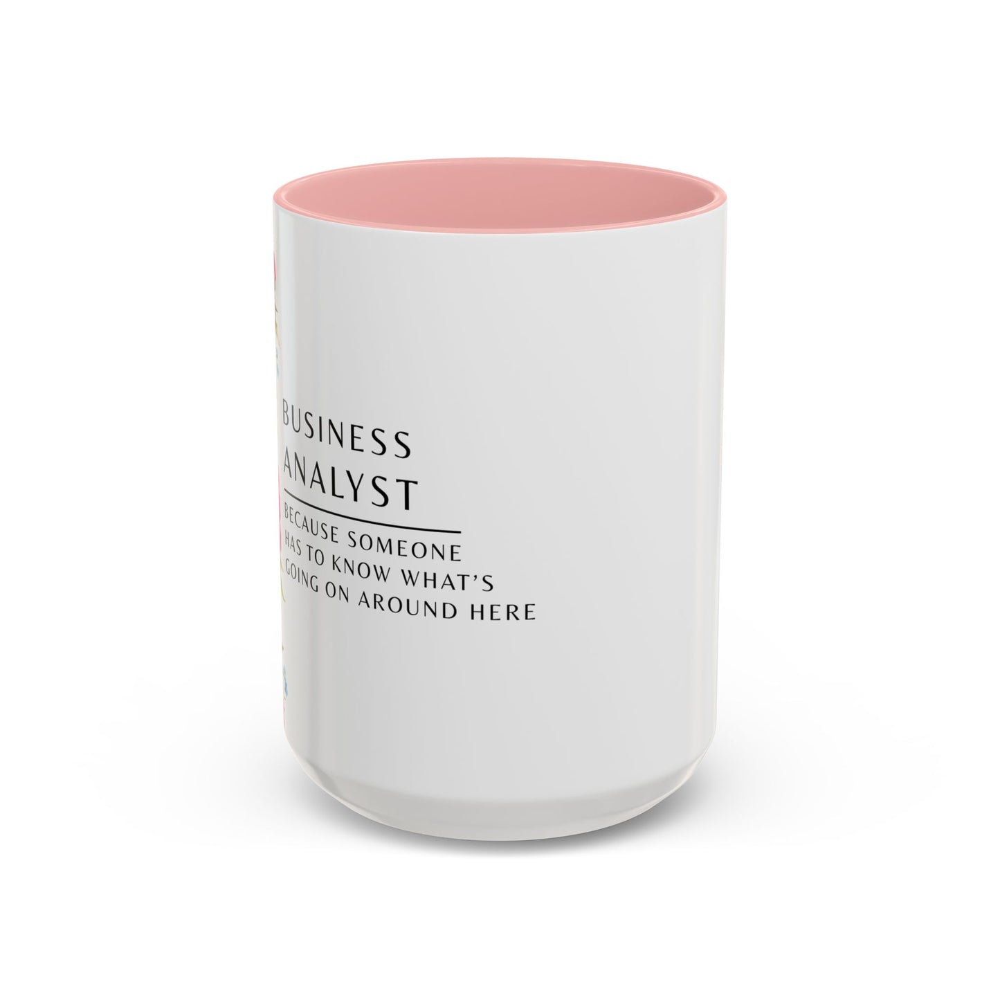 Business Analyst Coffee Mug – “Because Someone Has to Know What’s Going On Around Here”