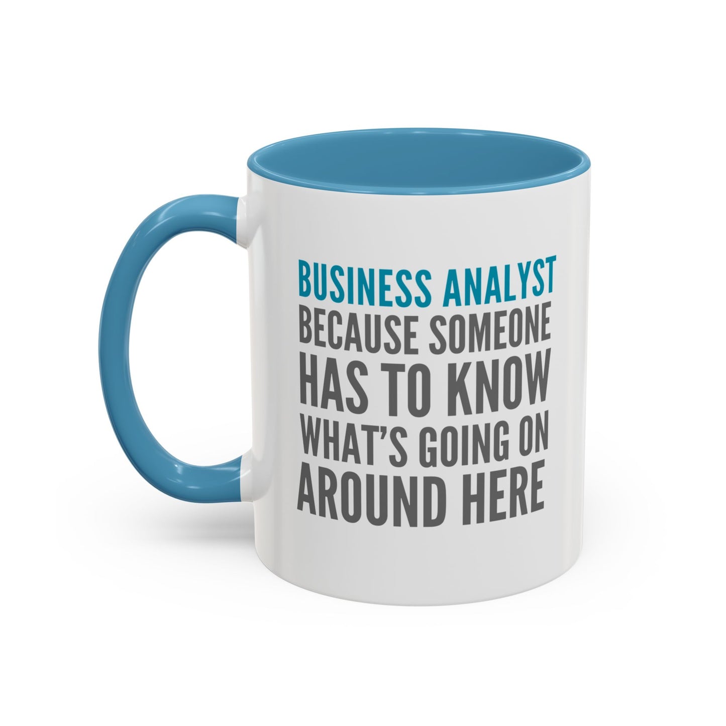 Business Analyst Coffee Mug – “Because Someone Has to Know What’s Going On Around Here”