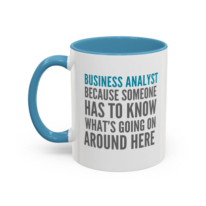 Business Analyst Coffee Mug – “Because Someone Has to Know What’s Going On Around Here”