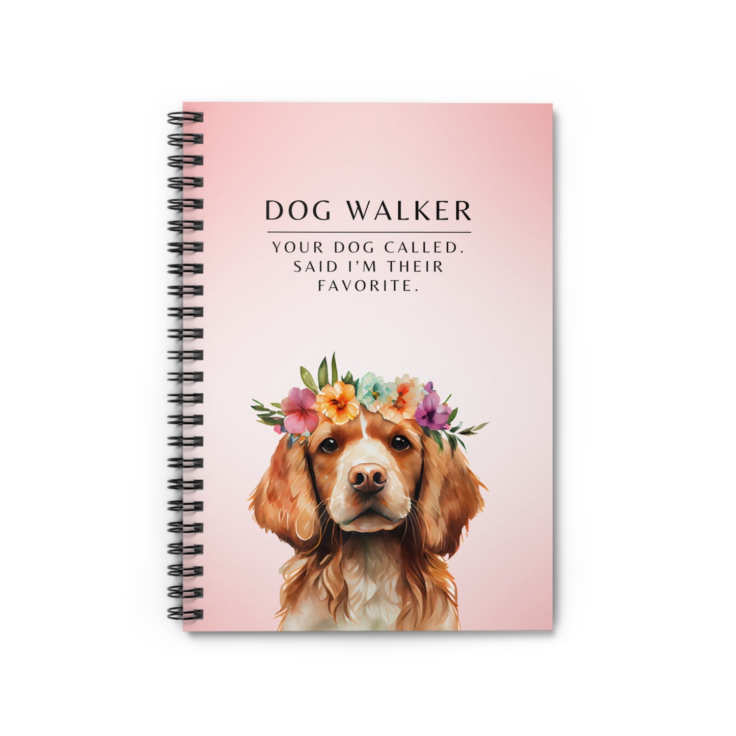 Dog Walker Spiral Notebook – “Your dog called. Said I’m their favorite.”