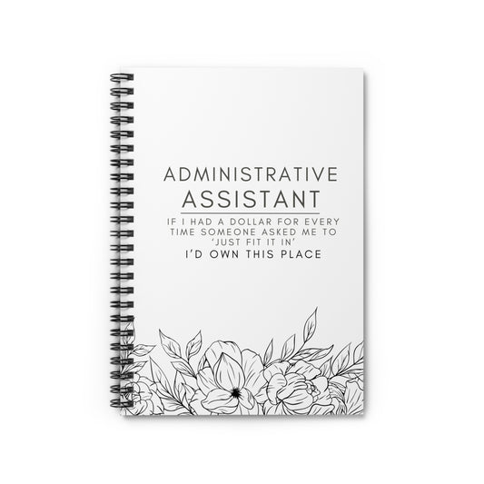 Administrative Assistant Floral Spiral Notebook – “If I had a dollar for every time someone asked me to ‘just fit it in,’ I’d own this place.”