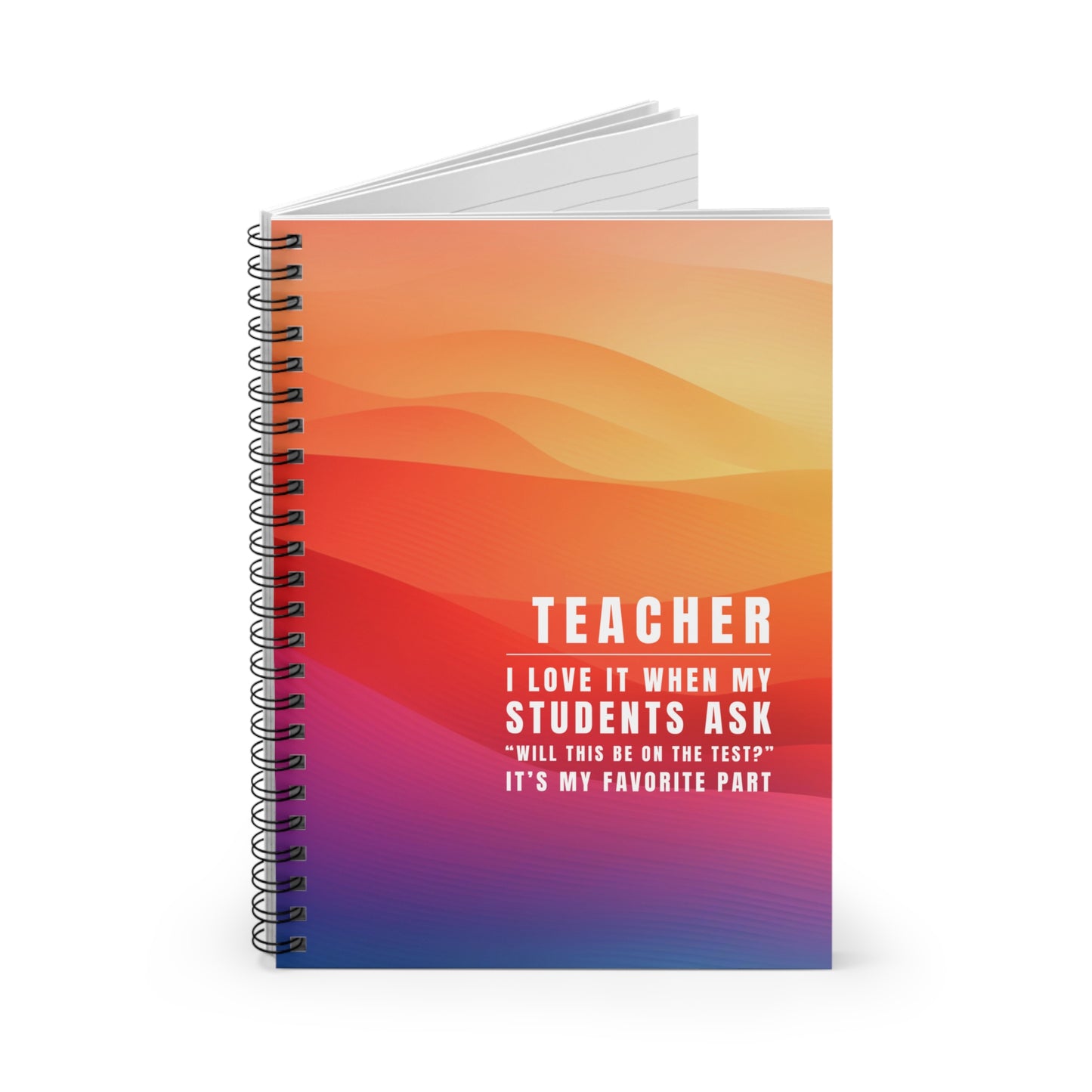 Teacher Spiral Notebook – “I love it when students ask, “Will this be on the test?” It’s my favorite part.”