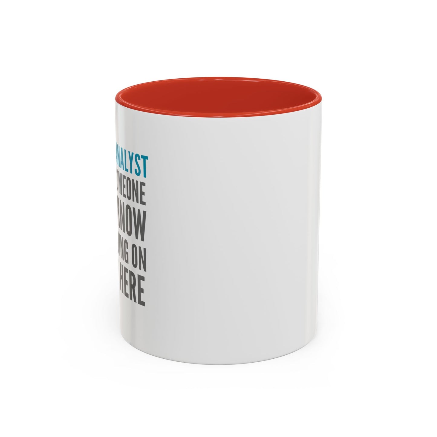 Business Analyst Coffee Mug – “Because Someone Has to Know What’s Going On Around Here”
