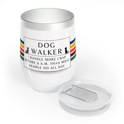 Dog Walker Wine Tumbler: “I Handle More Crap Before 9 A.M. Than Most People Do All Day “