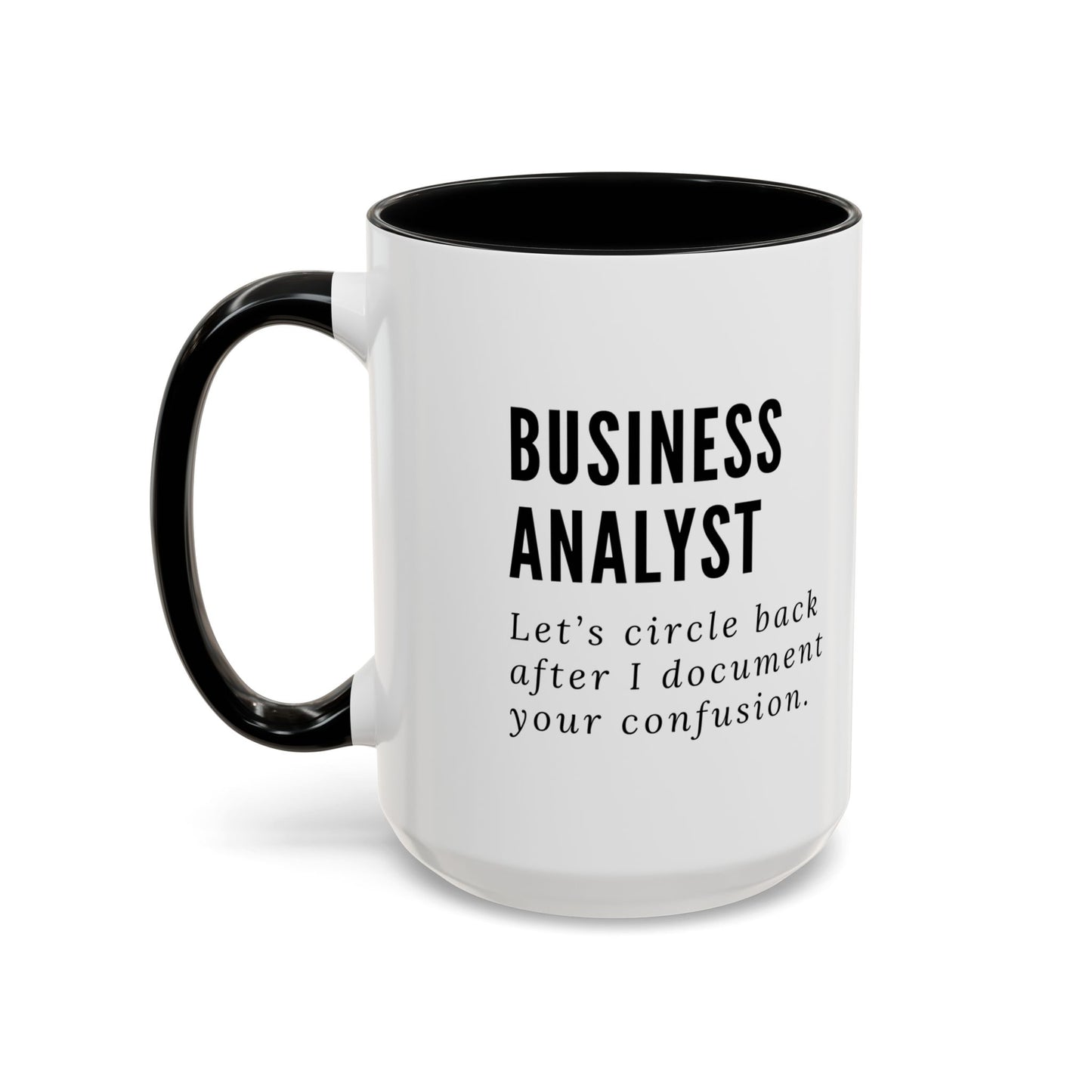 Business Analyst Coffee Mug – “Let’s Circle Back After I Document Your Confusion”