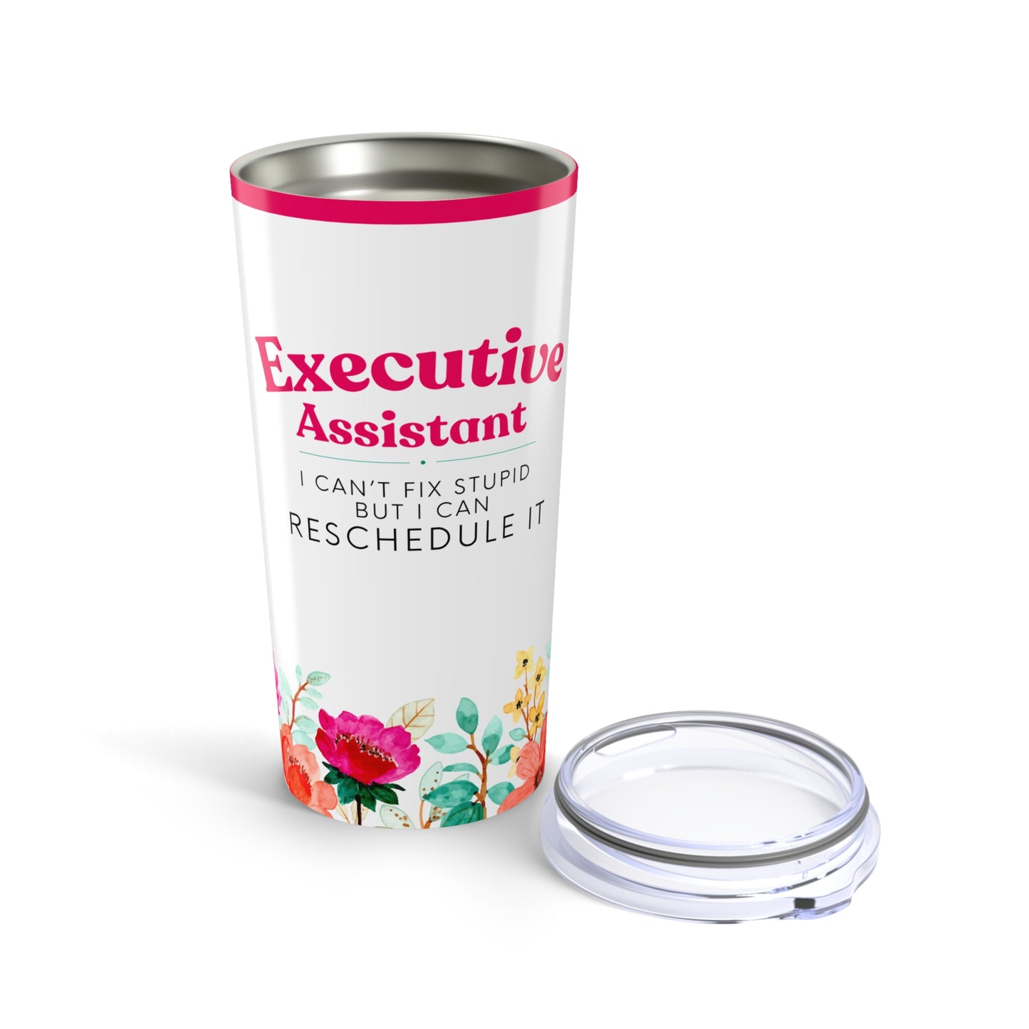 Executive Assistant Floral Tumbler 20 oz. - "I can’t fix stupid, but I can reschedule it."