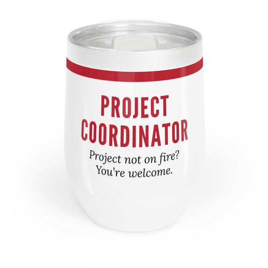 Project Coordinator 12 oz. Wine Tumbler – “Project Not on Fire? You’re Welcome.”