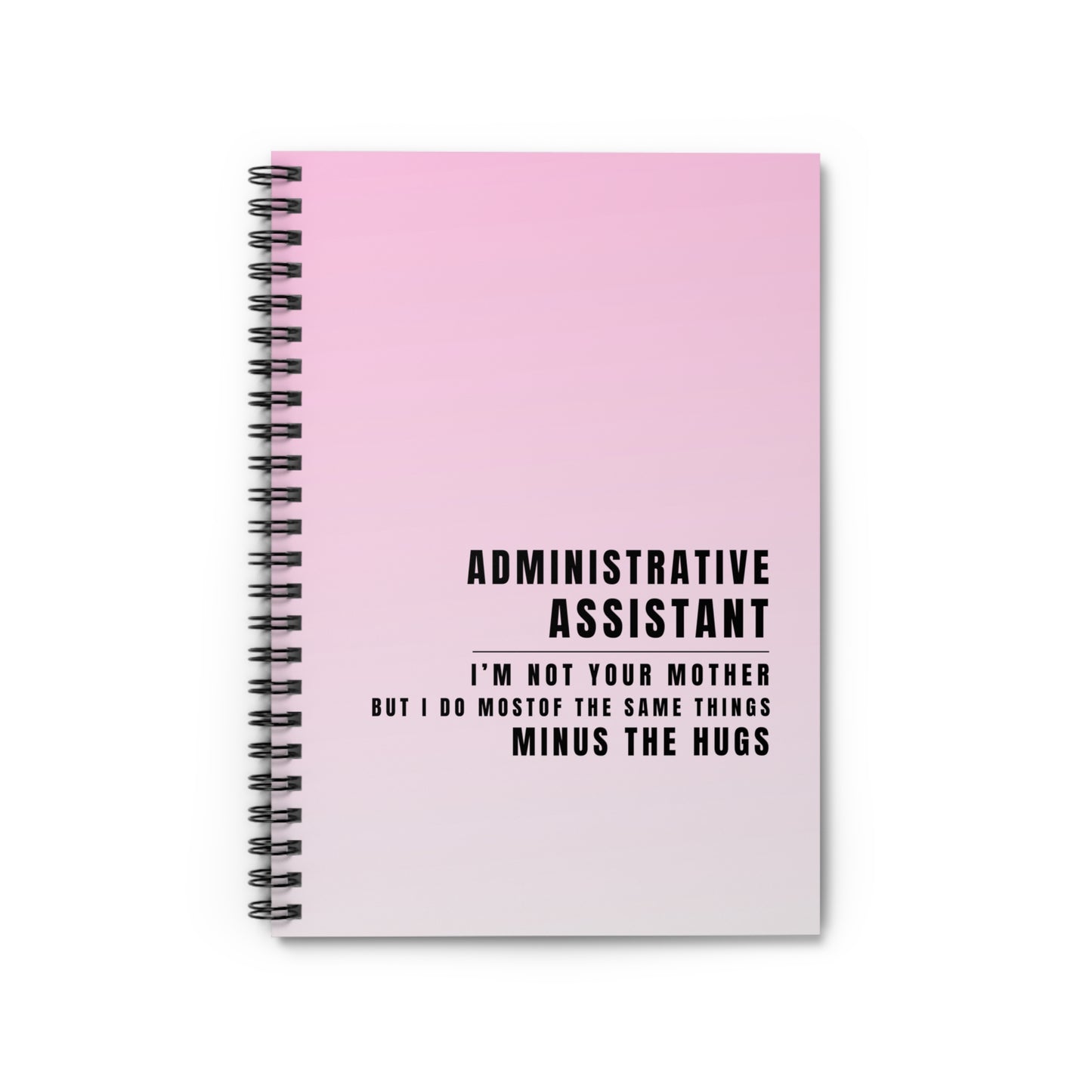 Administrative Assistant Spiral Notebook – “I’m not your mother, but I do most of the same things, minus the hugs”