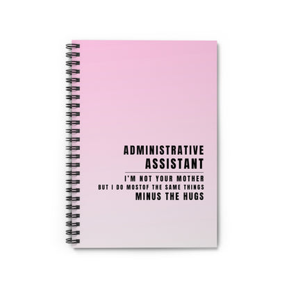 Administrative Assistant Spiral Notebook – “I’m not your mother, but I do most of the same things, minus the hugs”