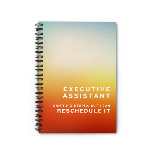 Executive Assistant Spiral Notebook - "I can’t fix stupid, but I can reschedule it."