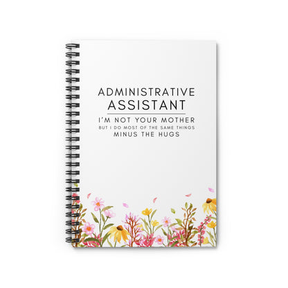 Administrative Assistant Floral Spiral Notebook – “I’m not your mother, but I do most of the same things, minus the hugs”