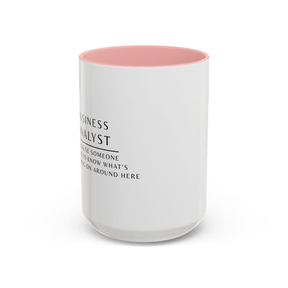 Business Analyst Coffee Mug – “Because Someone Has to Know What’s Going On Around Here”