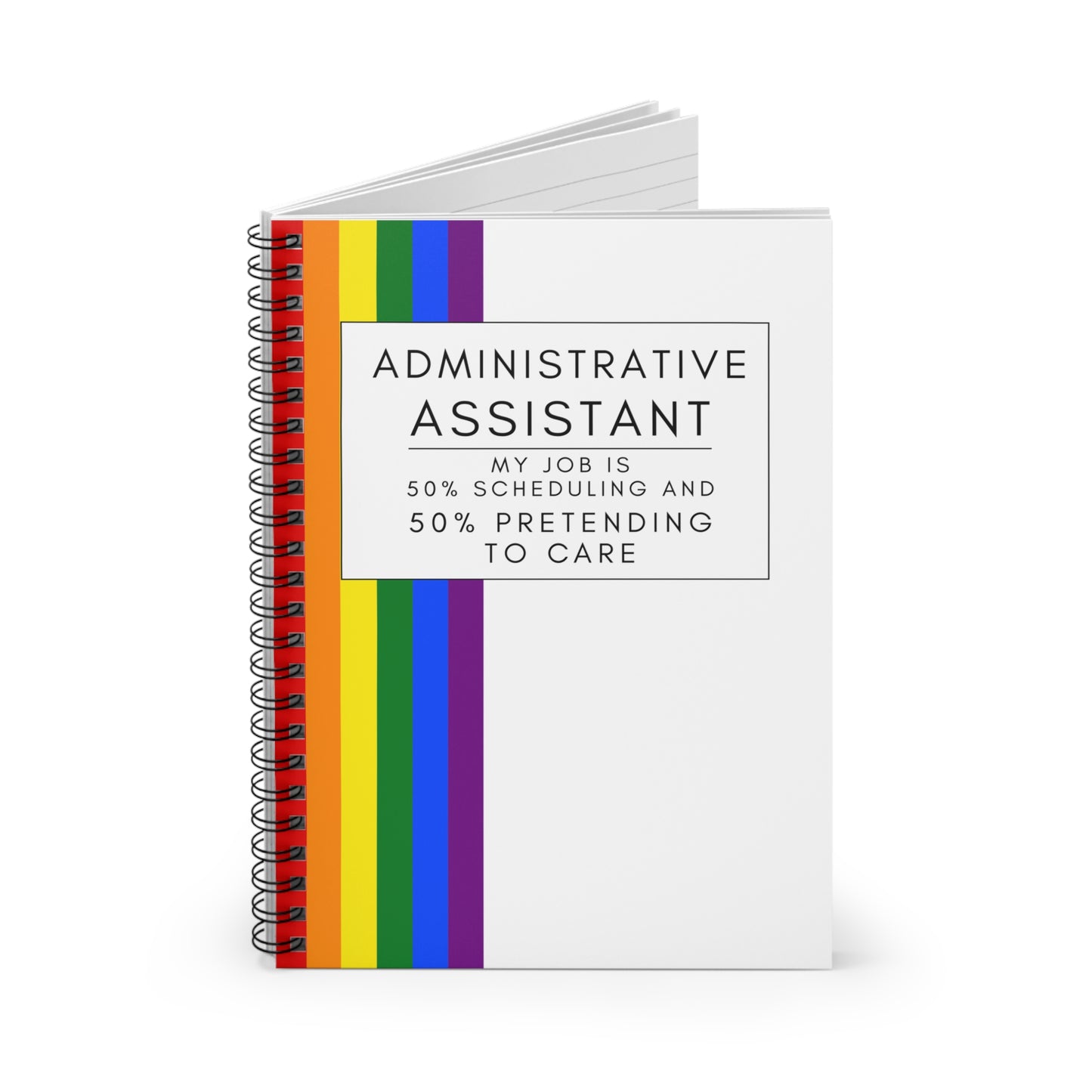 Administrative Assistant Rainbow Notebook – “My job is 50% scheduling and 50% pretending to care.”