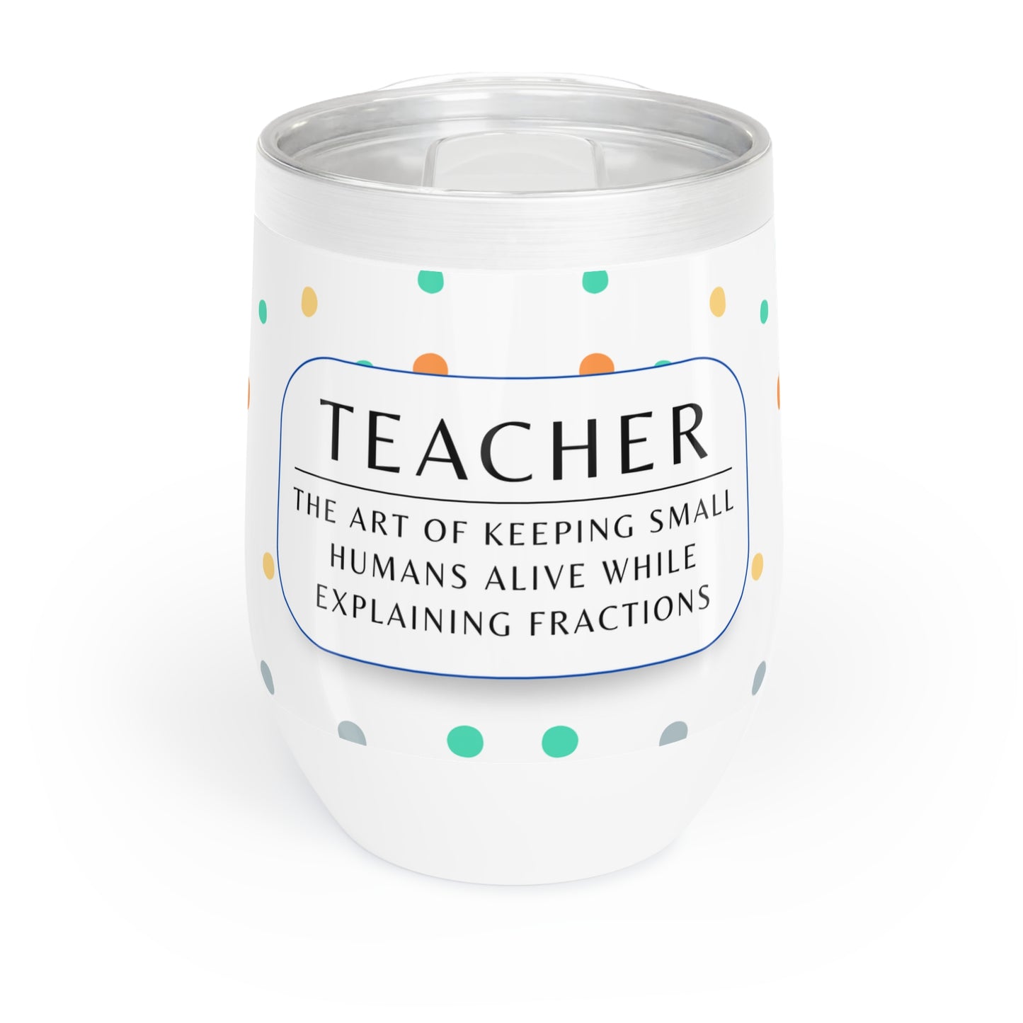 Wine Tumbler – “Teacher: The Art of Keeping Small Humans Alive While Explaining Fractions”