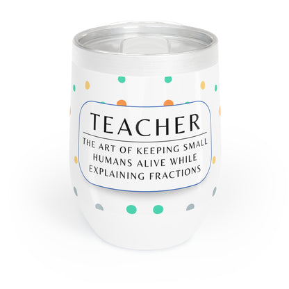 Wine Tumbler – “Teacher: The Art of Keeping Small Humans Alive While Explaining Fractions”